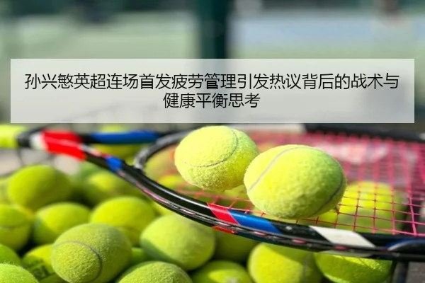 孙兴慜英超连场首发疲劳管理引发热议背后的战术与健康平衡思考